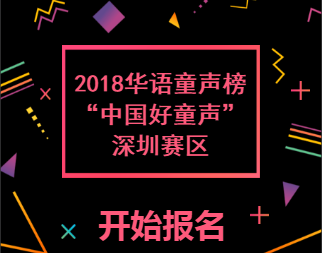 2018华语童声榜“中国好童声”深圳赛区报名啦